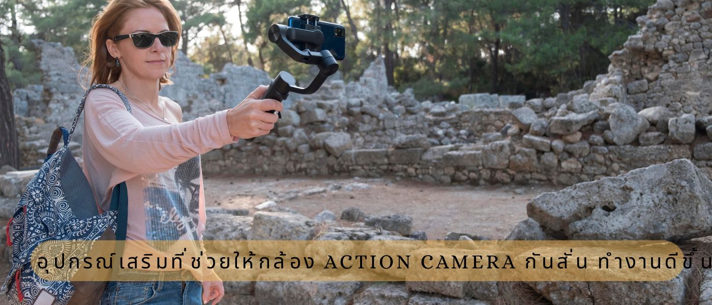 อุปกรณ์เสริมที่ช่วยให้กล้อง action camera กันสั่น ทำงานดีขึ้น